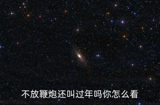 商丘過年怎么不叫放炮,今年過年不讓放炮了