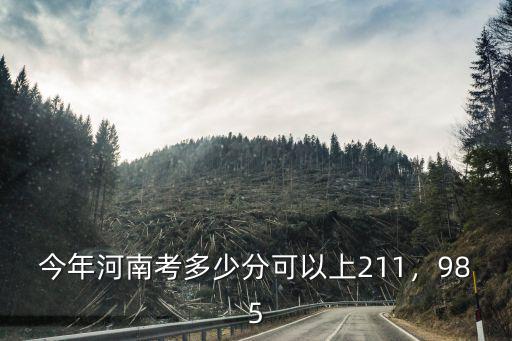 今年河南考多少分可以上211，985