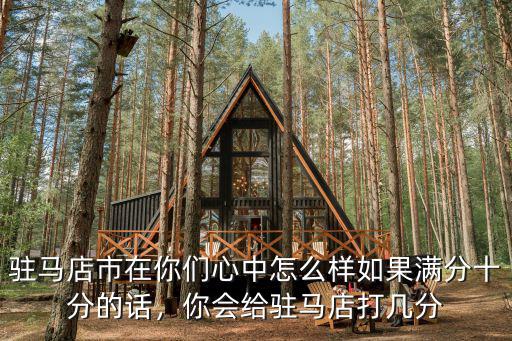 駐馬店市在你們心中怎么樣如果滿分十分的話，你會給駐馬店打幾分