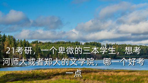 21考研，一個(gè)卑微的三本學(xué)生，想考河師大或者鄭大的文學(xué)院，哪一個(gè)好考一點(diǎn)