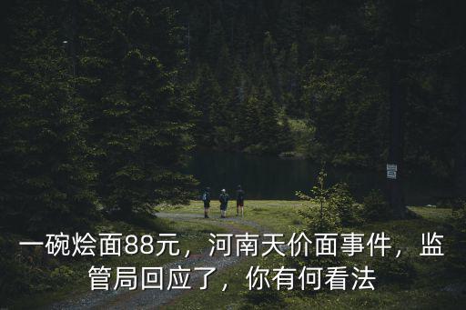 一碗燴面88元，河南天價(jià)面事件，監(jiān)管局回應(yīng)了，你有何看法