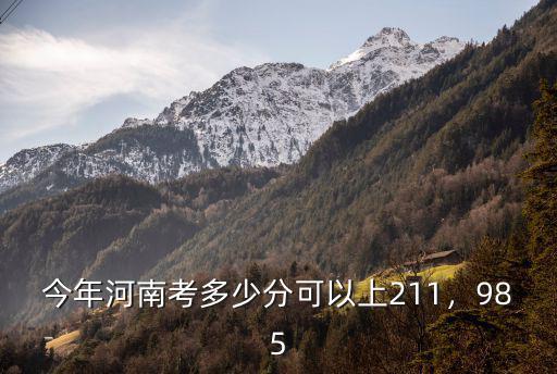 今年河南考多少分可以上211，985