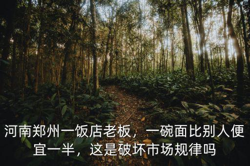 河南鄭州一飯店老板，一碗面比別人便宜一半，這是破壞市場(chǎng)規(guī)律嗎