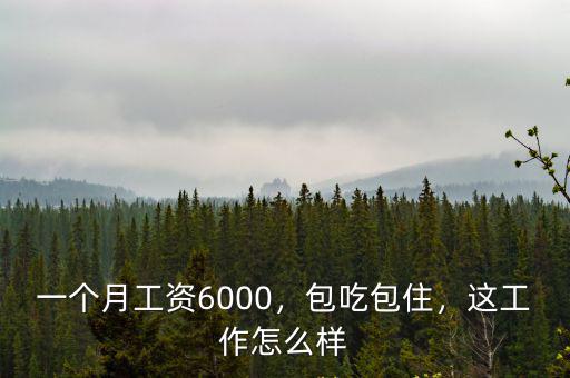 一個月工資6000，包吃包住，這工作怎么樣