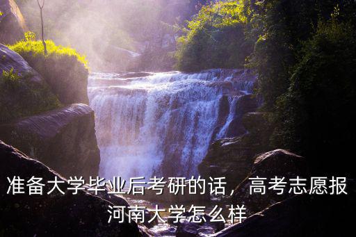 準備大學畢業后考研的話，高考志愿報河南大學怎么樣