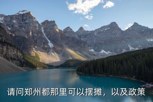請問鄭州都那里可以擺攤，以及政策