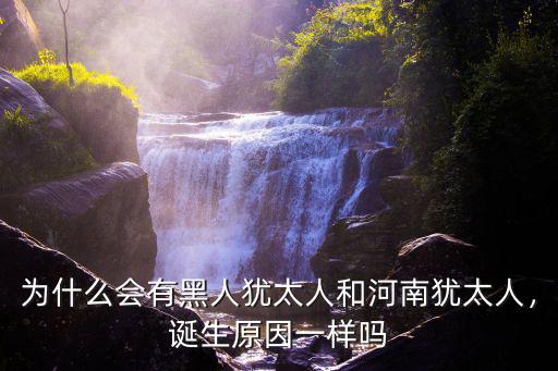 為什么會有黑人猶太人和河南猶太人，誕生原因一樣嗎