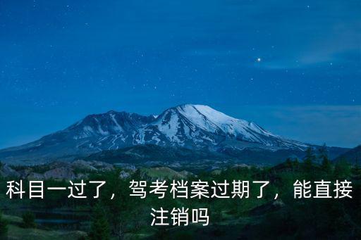 科目一過了，駕考檔案過期了，能直接注銷嗎