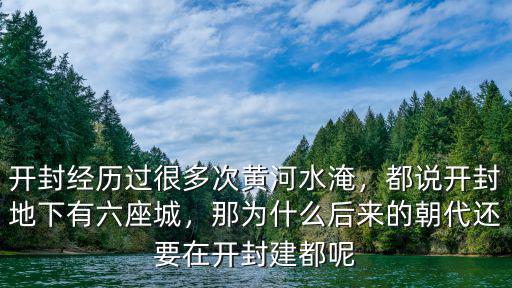 開封經歷過很多次黃河水淹，都說開封地下有六座城，那為什么后來的朝代還要在開封建都呢