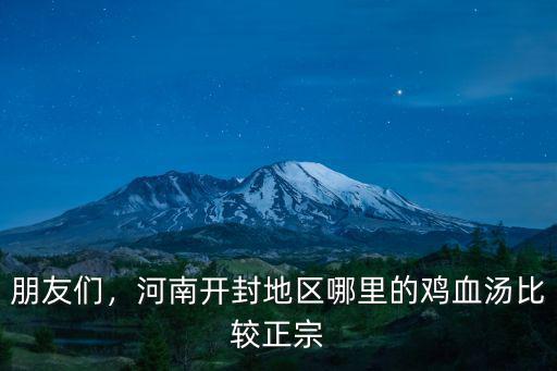 朋友們，河南開封地區(qū)哪里的雞血湯比較正宗