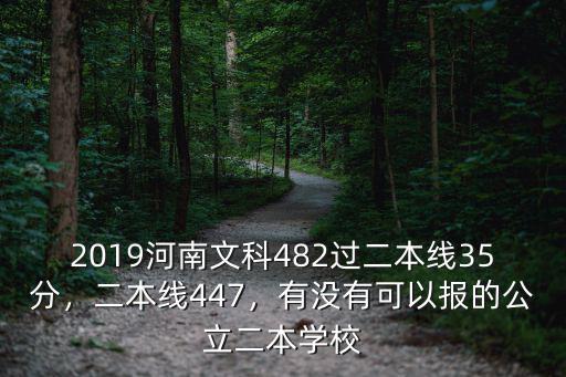 2019河南文科482過二本線35分，二本線447，有沒有可以報的公立二本學校