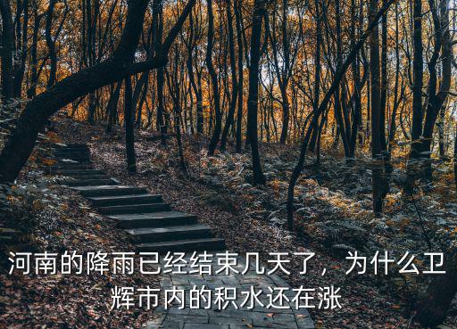 河南的降雨已經結束幾天了，為什么衛輝市內的積水還在漲