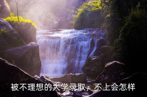 沒被河南大學錄取怎么辦,考大學第一年被錄取了但沒去
