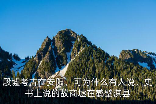 殷墟考古在安陽，可為什么有人說，史書上說的故商墟在鶴壁淇縣
