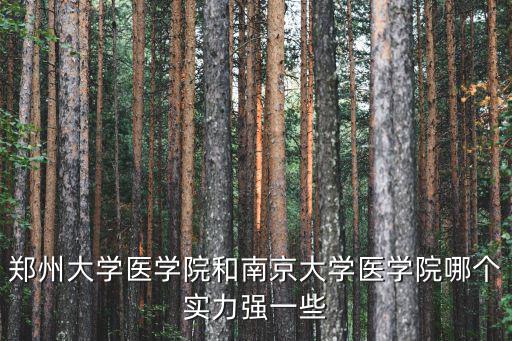 鄭州大學醫學院和南京大學醫學院哪個實力強一些