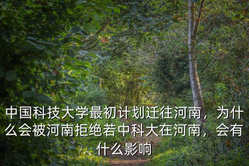 中國科技大學最初計劃遷往河南，為什么會被河南拒絕若中科大在河南，會有什么影響