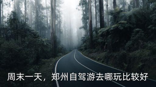 周末一天，鄭州自駕游去哪玩比較好