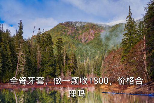 全瓷牙套，做一顆收1800，價格合理嗎