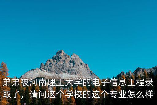 弟弟被河南理工大學的電子信息工程錄取了，請問這個學校的這個專業怎么樣