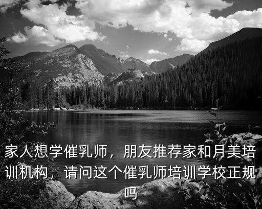 家人想學催乳師，朋友推薦家和月美培訓機構，請問這個催乳師培訓學校正規嗎