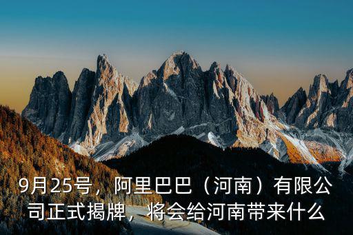 9月25號(hào)，阿里巴巴（河南）有限公司正式揭牌，將會(huì)給河南帶來(lái)什么