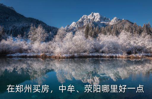鄭州中牟區(qū)最好小區(qū)在哪里,鄭州哪個區(qū)最好