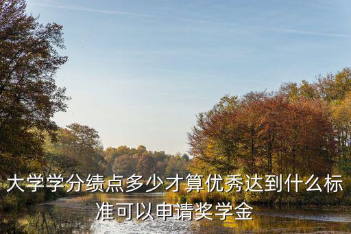 績點多少能拿獎學(xué)金河南大學(xué),大學(xué)學(xué)分績點多少才算優(yōu)秀