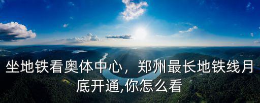 坐地鐵看奧體中心，鄭州最長(zhǎng)地鐵線月底開(kāi)通,你怎么看