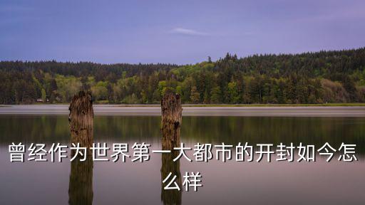 曾經作為世界第一大都市的開封如今怎么樣