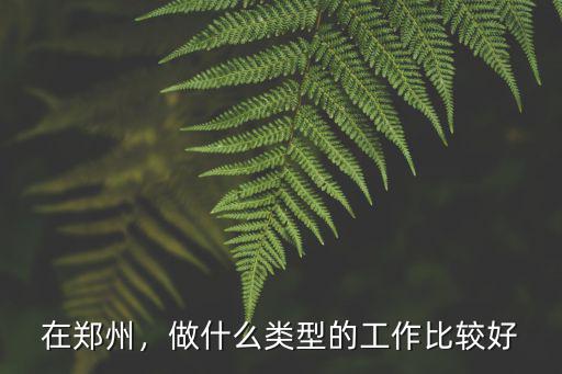 在鄭州代字型工作怎么樣,鄭州的工作怎么樣