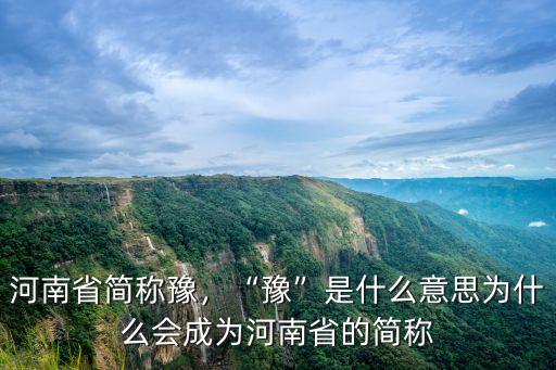 河南省簡稱豫，“豫”是什么意思為什么會成為河南省的簡稱