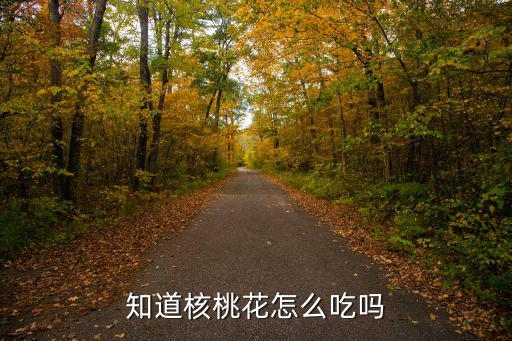 知道核桃花怎么吃嗎