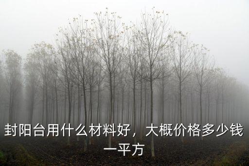 封陽臺用什么材料好，大概價格多少錢一平方