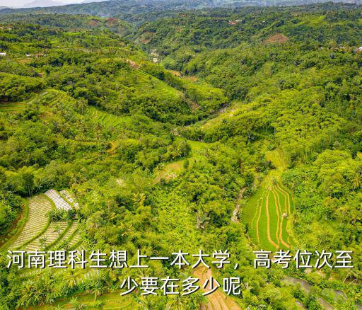 河南高考多少分可以上一本大學(xué),河南理科生想上一本大學(xué)