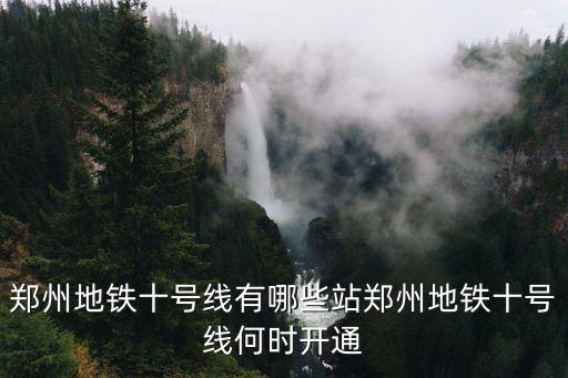 鄭州地鐵十號(hào)線有哪些站鄭州地鐵十號(hào)線何時(shí)開通