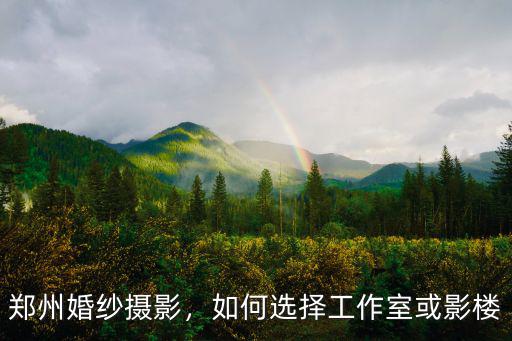 鄭州婚紗攝影，如何選擇工作室或影樓