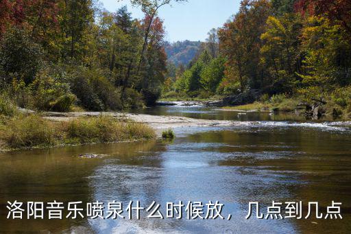 洛陽音樂噴泉什么時候放，幾點到幾點