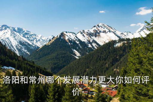 洛陽和常州哪個發展潛力更大你如何評價
