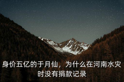 身價五億的于月仙，為什么在河南水災時沒有捐款記錄