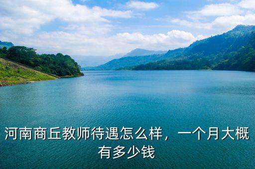 河南商丘教師待遇怎么樣，一個月大概有多少錢