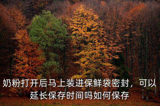 奶粉誤開封怎么保存,奶粉開封后應該如何保存