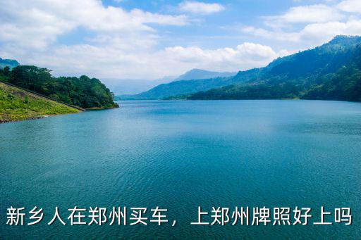 新鄉(xiāng)人在鄭州買車，上鄭州牌照好上嗎