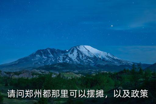 請(qǐng)問鄭州都那里可以擺攤，以及政策