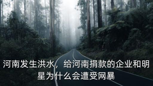 河南發(fā)生洪水，給河南捐款的企業(yè)和明星為什么會遭受網(wǎng)暴