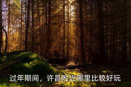 過年期間，許昌附近哪里比較好玩