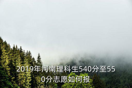 2019年河南理科生540分至550分志愿如何報(bào)