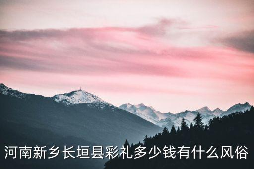 河南新鄉長垣縣彩禮多少錢有什么風俗
