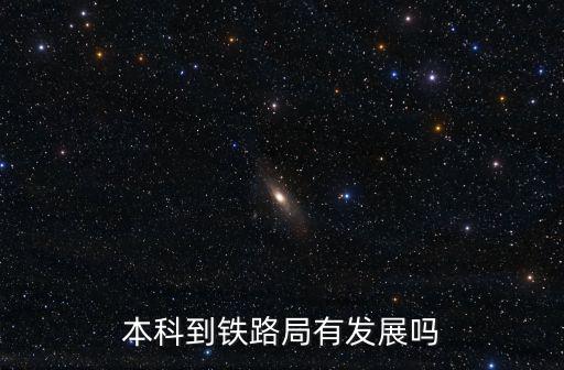 本科到鐵路局有發(fā)展嗎