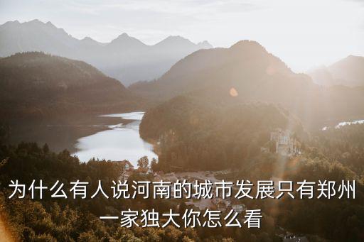 為什么有人說河南的城市發展只有鄭州一家獨大你怎么看