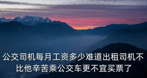 公交司機每月工資多少難道出租司機不比他辛苦乘公交車更不宜買票了